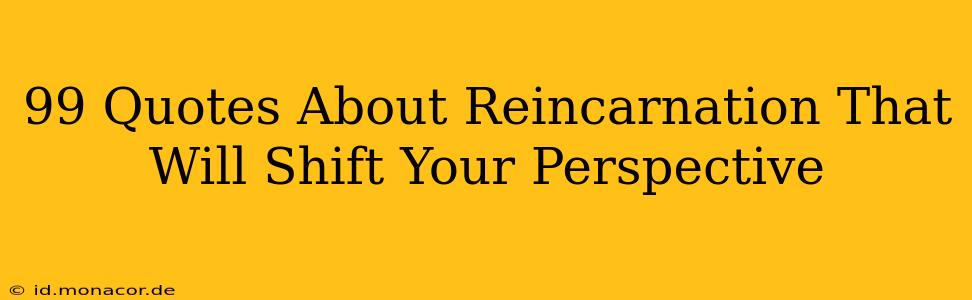 99 Quotes About Reincarnation That Will Shift Your Perspective