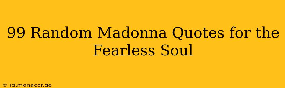 99 Random Madonna Quotes for the Fearless Soul
