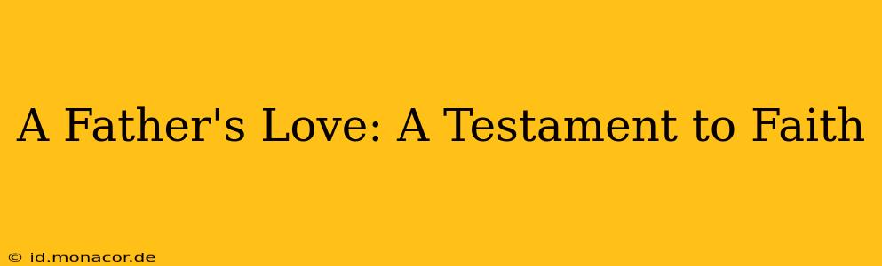 A Father's Love: A Testament to Faith
