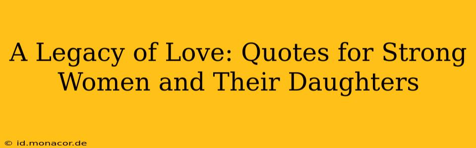 A Legacy of Love: Quotes for Strong Women and Their Daughters