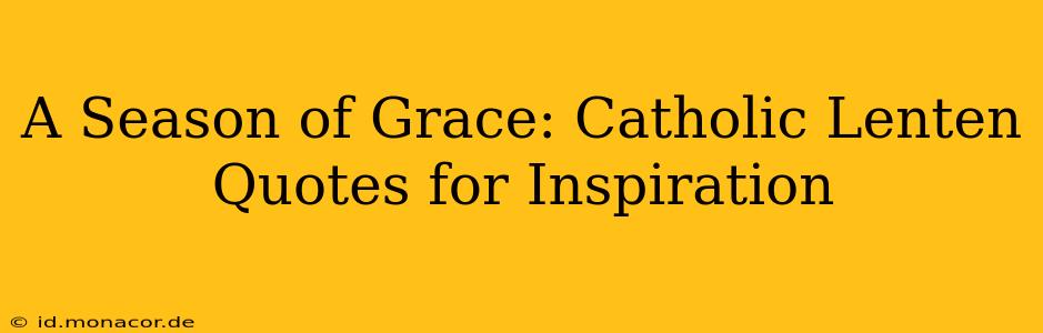 A Season of Grace: Catholic Lenten Quotes for Inspiration