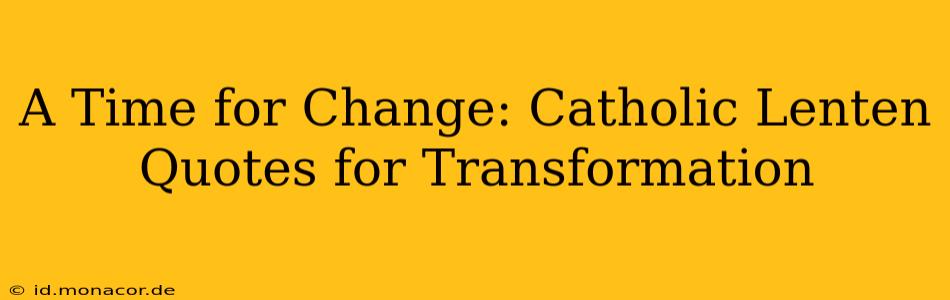 A Time for Change: Catholic Lenten Quotes for Transformation