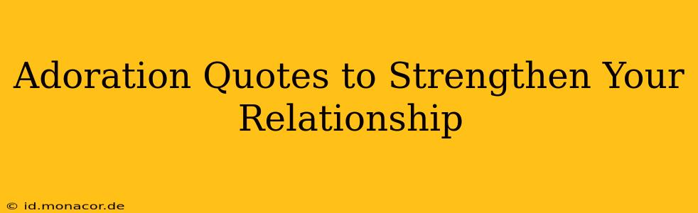 Adoration Quotes to Strengthen Your Relationship