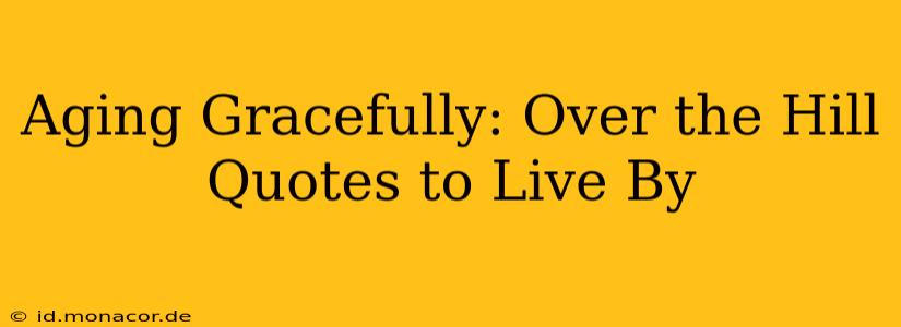 Aging Gracefully: Over the Hill Quotes to Live By