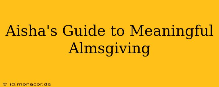 Aisha's Guide to Meaningful Almsgiving