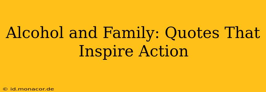 Alcohol and Family: Quotes That Inspire Action