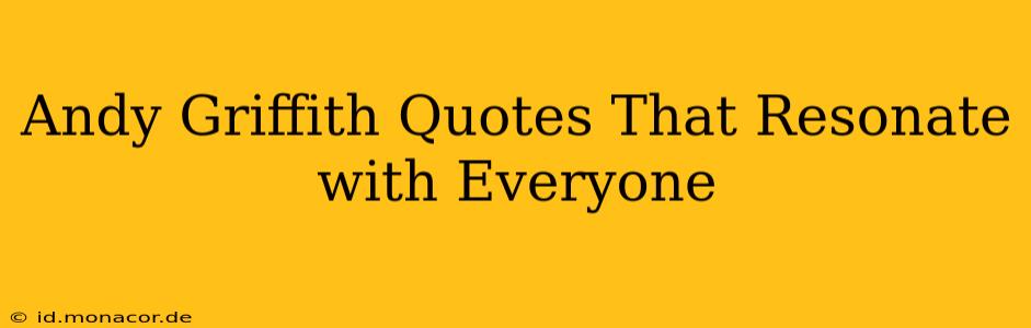 Andy Griffith Quotes That Resonate with Everyone