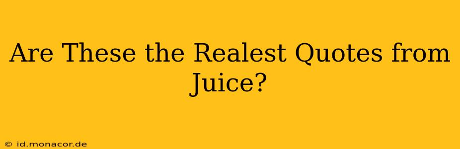 Are These the Realest Quotes from Juice?