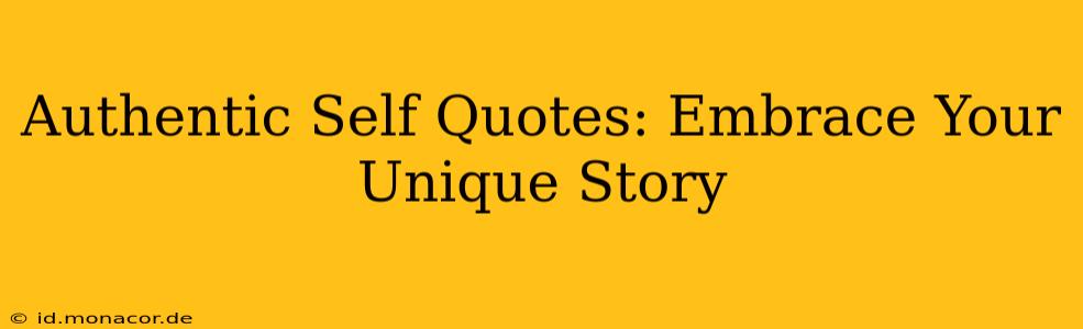 Authentic Self Quotes: Embrace Your Unique Story