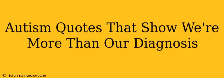 Autism Quotes That Show We're More Than Our Diagnosis