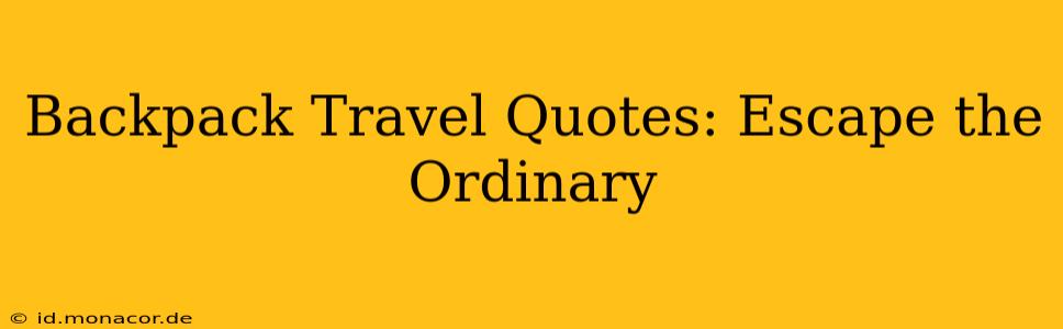 Backpack Travel Quotes: Escape the Ordinary