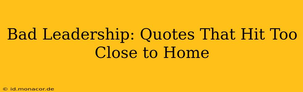 Bad Leadership: Quotes That Hit Too Close to Home