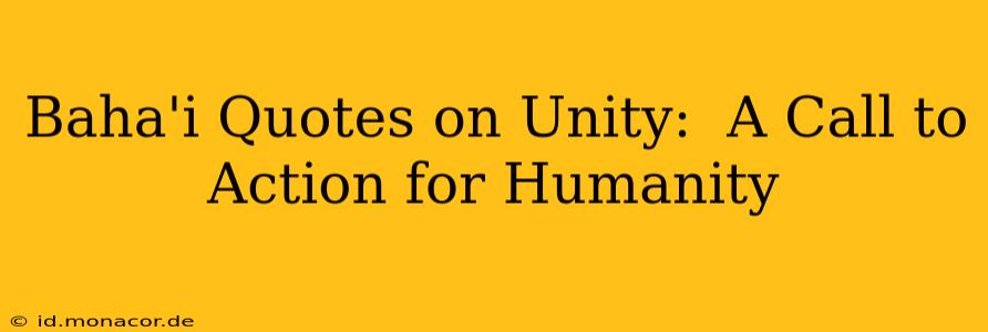 Baha'i Quotes on Unity:  A Call to Action for Humanity
