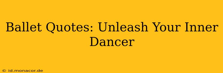 Ballet Quotes: Unleash Your Inner Dancer