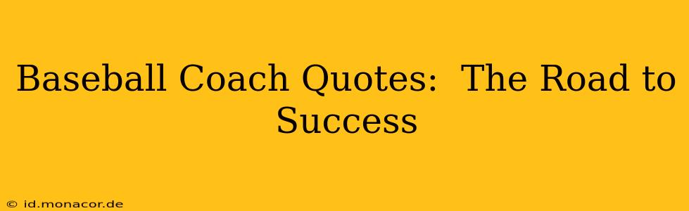 Baseball Coach Quotes:  The Road to Success