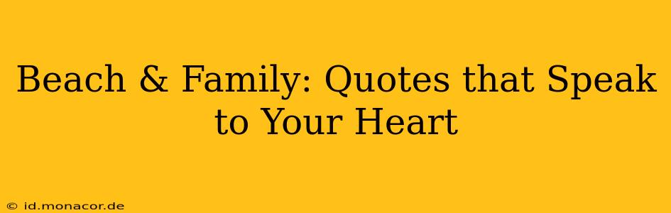 Beach & Family: Quotes that Speak to Your Heart