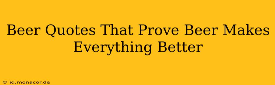 Beer Quotes That Prove Beer Makes Everything Better
