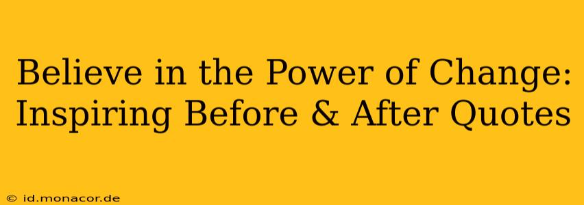 Believe in the Power of Change: Inspiring Before & After Quotes