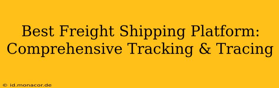 Best Freight Shipping Platform: Comprehensive Tracking & Tracing