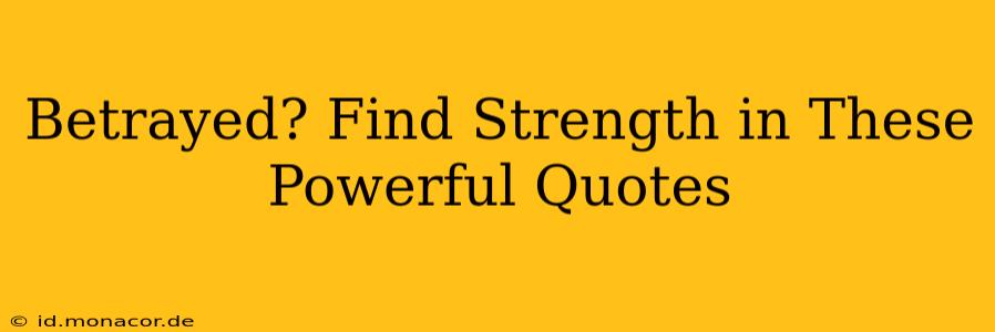 Betrayed? Find Strength in These Powerful Quotes