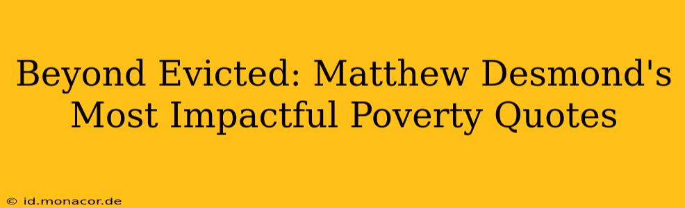 Beyond Evicted: Matthew Desmond's Most Impactful Poverty Quotes