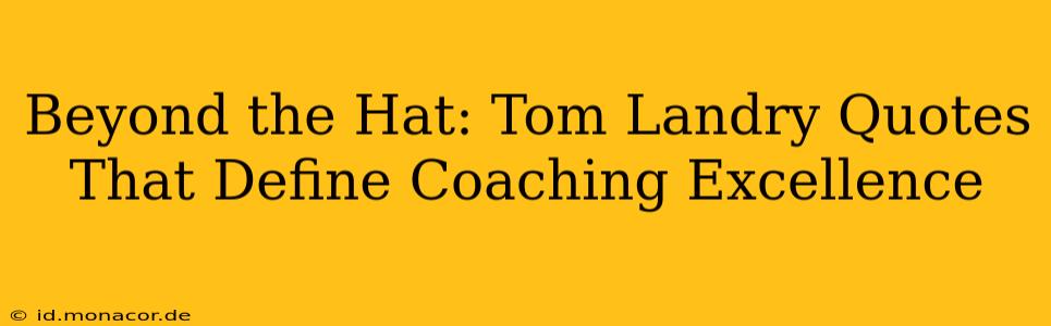 Beyond the Hat: Tom Landry Quotes That Define Coaching Excellence