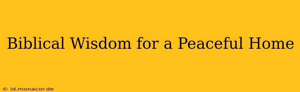 Biblical Wisdom for a Peaceful Home