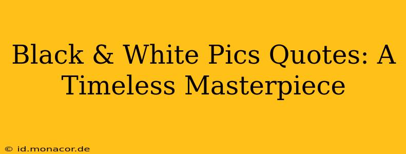 Black & White Pics Quotes: A Timeless Masterpiece