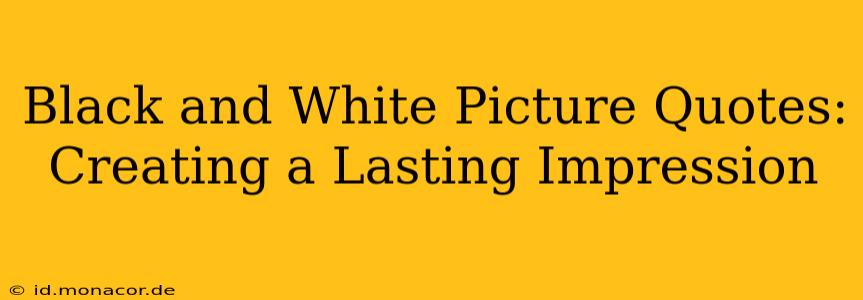 Black and White Picture Quotes: Creating a Lasting Impression