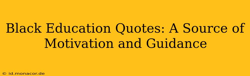 Black Education Quotes: A Source of Motivation and Guidance
