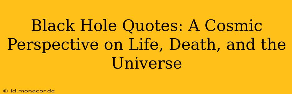 Black Hole Quotes: A Cosmic Perspective on Life, Death, and the Universe