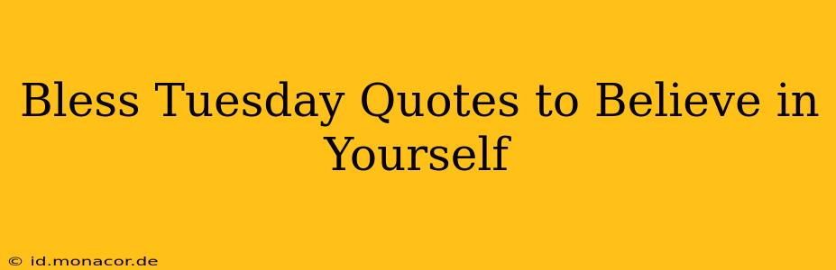 Bless Tuesday Quotes to Believe in Yourself