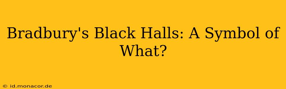Bradbury's Black Halls: A Symbol of What?