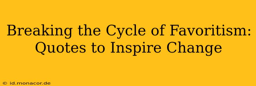 Breaking the Cycle of Favoritism: Quotes to Inspire Change