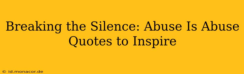 Breaking the Silence: Abuse Is Abuse Quotes to Inspire