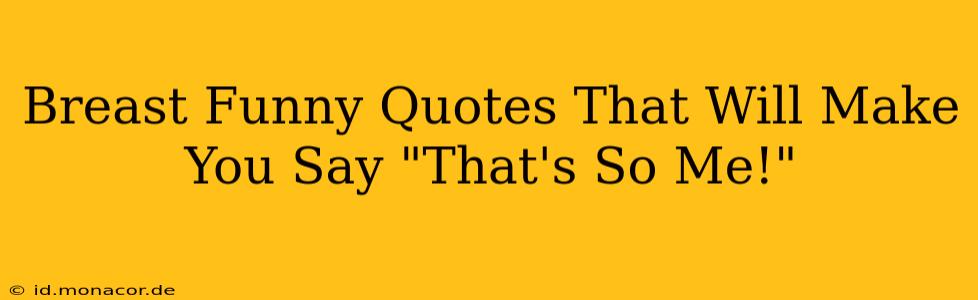 Breast Funny Quotes That Will Make You Say "That's So Me!"