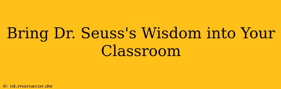 Bring Dr. Seuss's Wisdom into Your Classroom