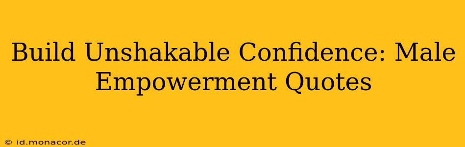 Build Unshakable Confidence: Male Empowerment Quotes