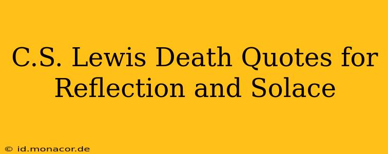 C.S. Lewis Death Quotes for Reflection and Solace