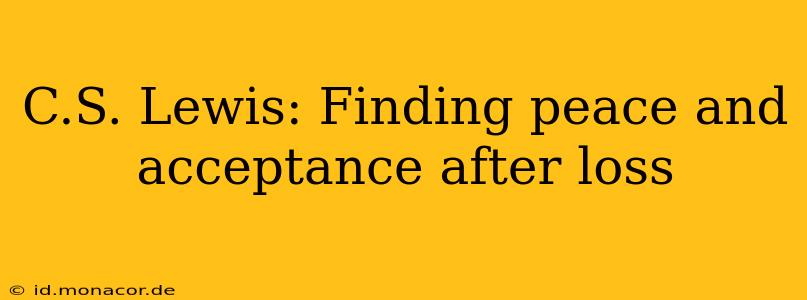 C.S. Lewis: Finding peace and acceptance after loss