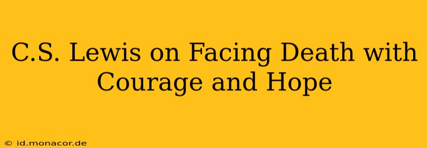 C.S. Lewis on Facing Death with Courage and Hope