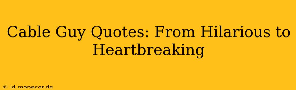 Cable Guy Quotes: From Hilarious to Heartbreaking