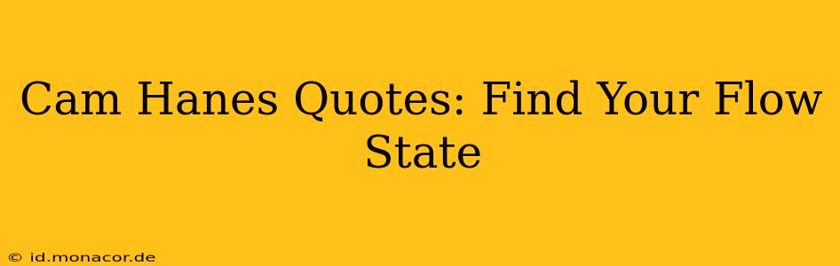 Cam Hanes Quotes: Find Your Flow State