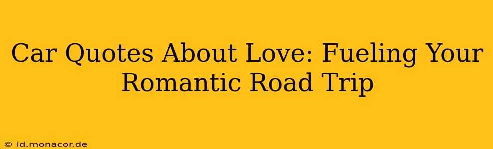 Car Quotes About Love: Fueling Your Romantic Road Trip
