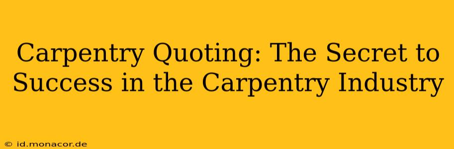 Carpentry Quoting: The Secret to Success in the Carpentry Industry