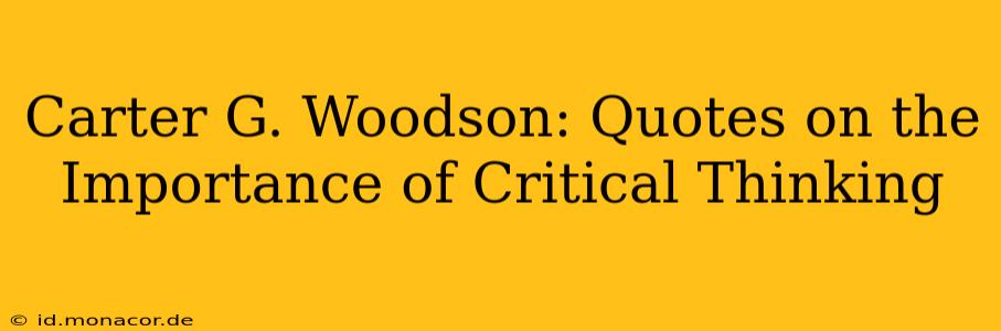 Carter G. Woodson: Quotes on the Importance of Critical Thinking