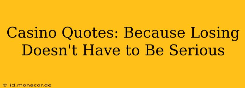 Casino Quotes: Because Losing Doesn't Have to Be Serious