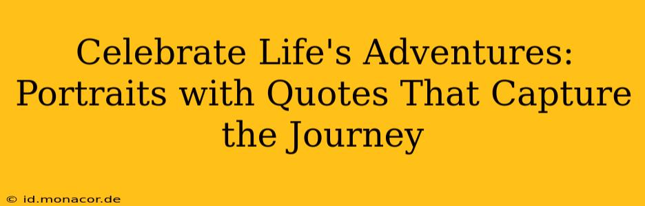 Celebrate Life's Adventures: Portraits with Quotes That Capture the Journey