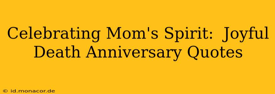 Celebrating Mom's Spirit:  Joyful Death Anniversary Quotes