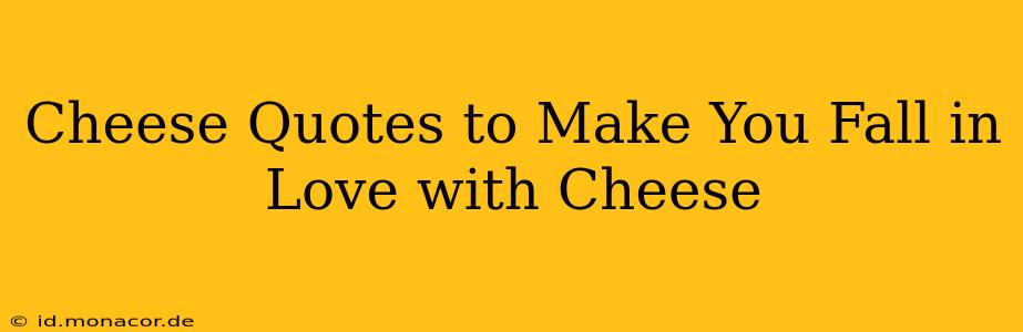 Cheese Quotes to Make You Fall in Love with Cheese